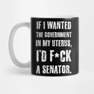 If I Wanted The Government In My Uterus Funny Women Protect Mug